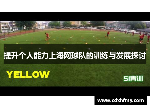 提升个人能力上海网球队的训练与发展探讨
